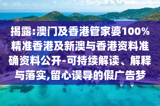揭露:澳門及香港管家婆100%精準香港及新澳與香港資料準確資料公開-可持續(xù)解讀、解釋與落實,留心誤導的假廣告夢